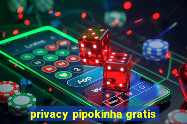 privacy pipokinha gratis